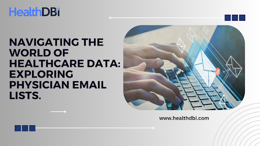 Navigating the World of Healthcare Data: Exploring Physician Email Lists.
